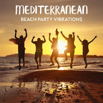 Mediterranean Beach Party Vibrations: Hot & Summer Atmosphere, Colorful Drinks, Sweet Cocktails, All Night Party Mood by Beach Party Chillout Music Ensemble