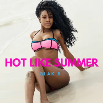 Hot Like Summer by Blak R