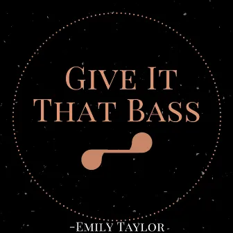 Give It That Bass by Emily Taylor