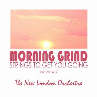 Morning Grind, Strings To Get You Going Volume Two by The New London Orchestra