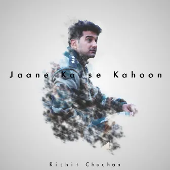 Jaane Kaise Kahoon - Single by Rishit Chauhan