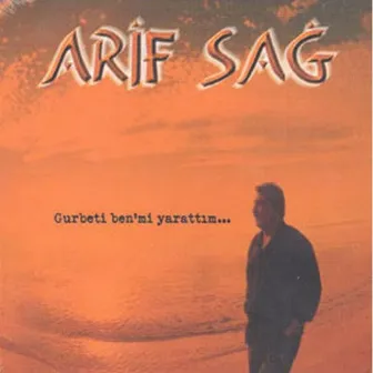 Gurbeti Ben Mi Yarattım by Arif Sağ