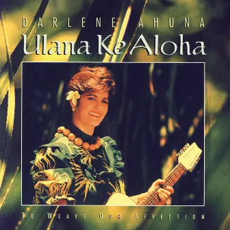 Ulana Ke Aloha by Darlene Ahuna