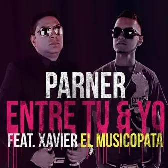 Entre Tu Y Yo (feat. Xavier El Musicopata) by Parner