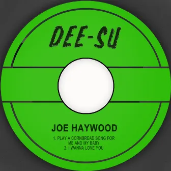 Play A Cornbread Song For Me And My Baby / I Wanna Love You by Joe Haywood