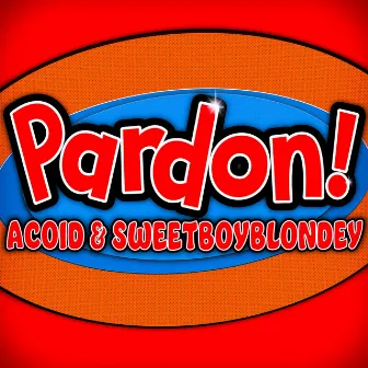 Pardon! by Acoid