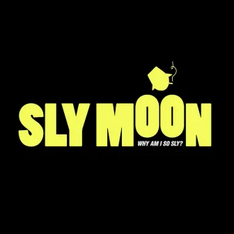 Why Am I So Sly? by Sly Moon