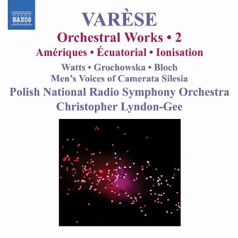 Varese: Orchestral Works, Vol. 2 - Ameriques / Equatorial / Nocturnal / Ionisation by Edgard Varèse