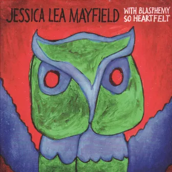 With Blasphemy so Heartfelt by Jessica Lea Mayfield