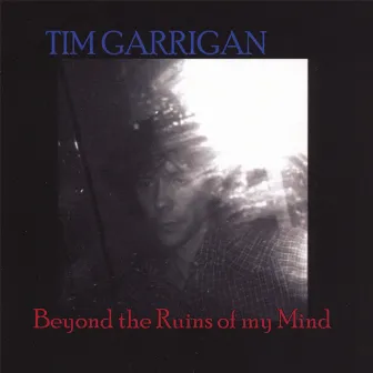 Beyond the Ruins of My Mind by Tim Garrigan