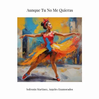 Aunque Tu No Me Quieras by Angeles Enamorados