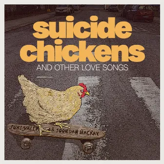 Suicide Chickens and Other Love Songs by Joordan Mackay