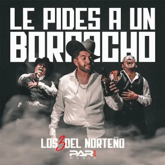 Le Pides a Un Borracho by Los 3 Del Norteño