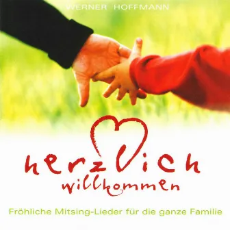 Herzlich willkommen - Fröhliche Mitsing-Lieder für die ganze Familie by Werner Hoffmann