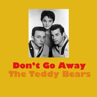 Don't Go Away by The Teddy Bears