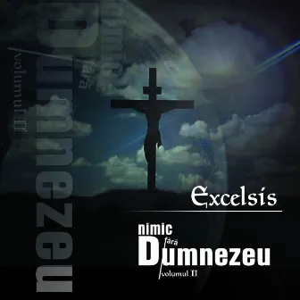 Nimic fără Dumnezeu, Vol. 2 by Excelsis