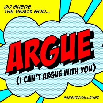 Argue (I Can't Argue With You) by DJ Suede The Remix God