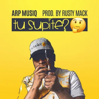 Tu Supite by ARP Musiq