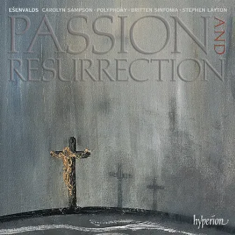 Ešenvalds: Passion and Resurrection & Other Choral Works by Polyphony