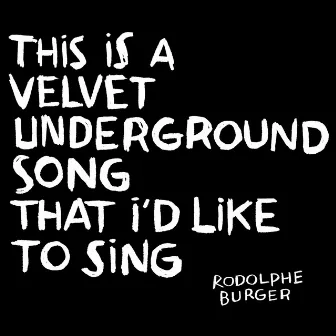 This Is a Velvet Underground Song That I'd Like to Sing by Rodolphe Burger