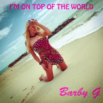 I'm On Top Of The World by Barby G.