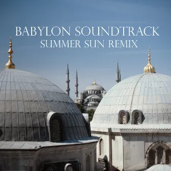 Babylon Soundtrack (Summer Sun Remix) by Summer Sun