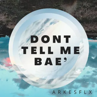 Don't Tell Me Bae' by Arkesflx