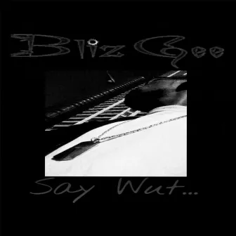 Say Wut... by Bliz Gee