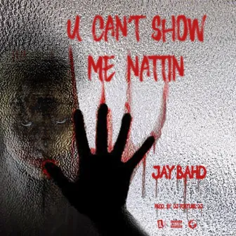 U CAN'T SHOW ME NATTIN by Jay Bahd