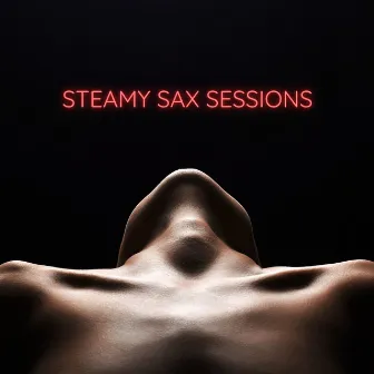 Steamy Sax Sessions by Sensual Chill Collection