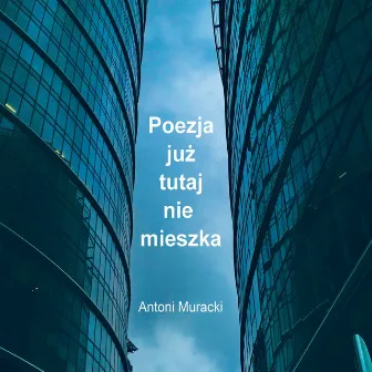 Poezja już tutaj nie mieszka by Antoni Muracki