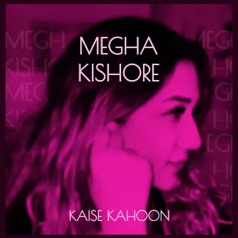 Kaise Kahoon by Megha Kishore