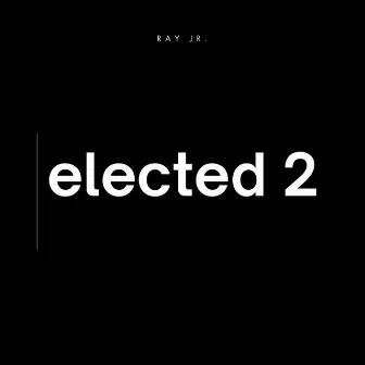 Elected 2 by Ray Jr