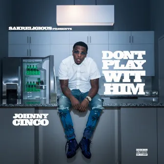 Don't Play Wit Him by Johnny Cinco