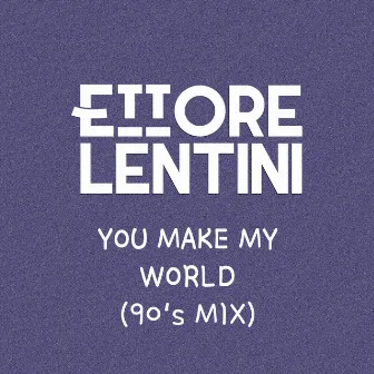 You Make My World (90's Mix) by Ettore Lentini