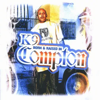 Born And Raised In Compton by K9