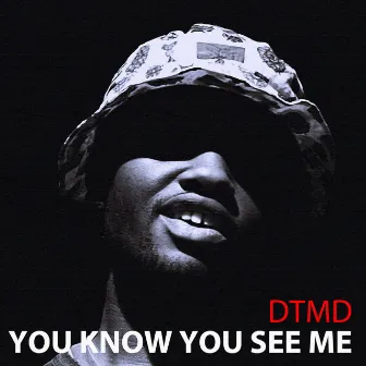 You Know You See Me by DTMD