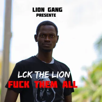 Fuck Them All by LCK The Lion