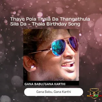 Thaya Pola Thala Da Thangathula Sila Da - Thala Birthday Song by Gana Babu