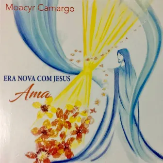 Era Nova Com Jesus, Ama by Moacyr Camargo