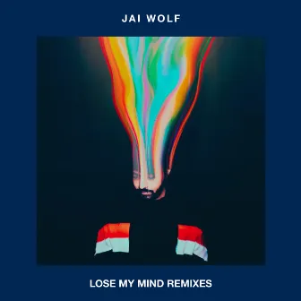 Lose My Mind Remixes by Jai Wolf