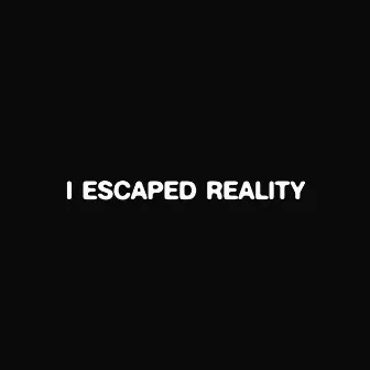 I Escaped Reality by Drear