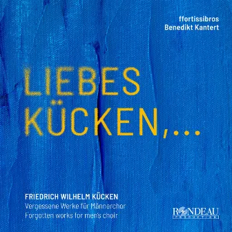 Liebes Kücken,... (Friedrich Wilhelm Kücken: Werke für Männerchor) by Benedikt Kantert