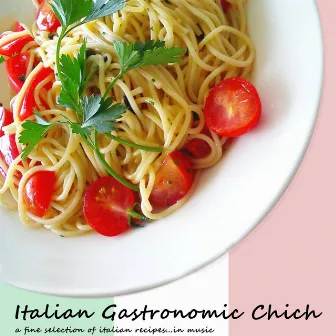 Italian Gastronomic Chic (A Fine Selection of Italian Recipes In Music) by Mazachigno