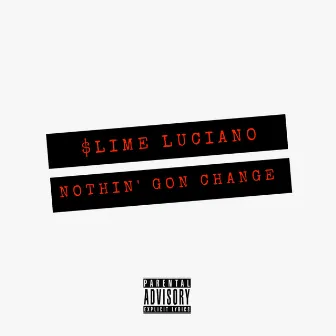 Nothin' gon' change by SLIME LUCIANO