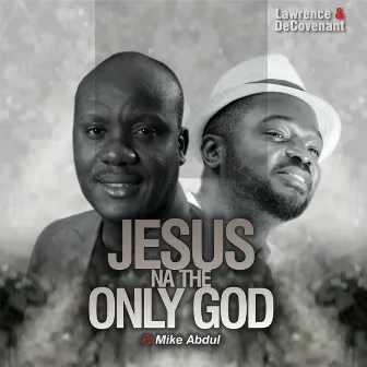 Jesus Na the Only God by Lawrence & De'Covenant