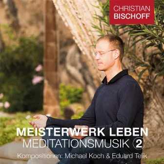 Christian Bischoff Meisterwerk Leben Meditationsmusik 2 by Eduard Telik