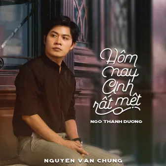 Hôm Nay Anh Rất Mệt by Nguyen Van Chung