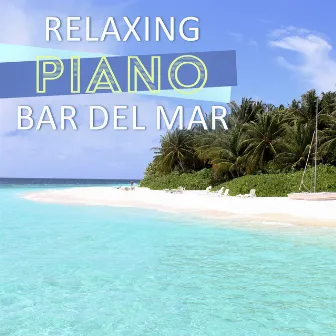 Relaxing Piano Bar del Mar - Cafe and Bossa Nova Lounge Bar Music, Summer Piano Jazz Collection 2017 by Piano Bar Music Academy