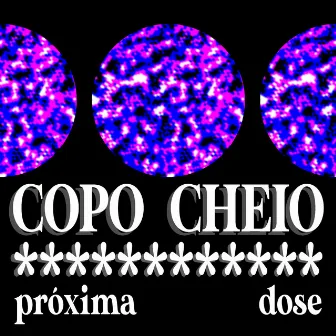 Copo Cheio / Próxima Dose by ieti